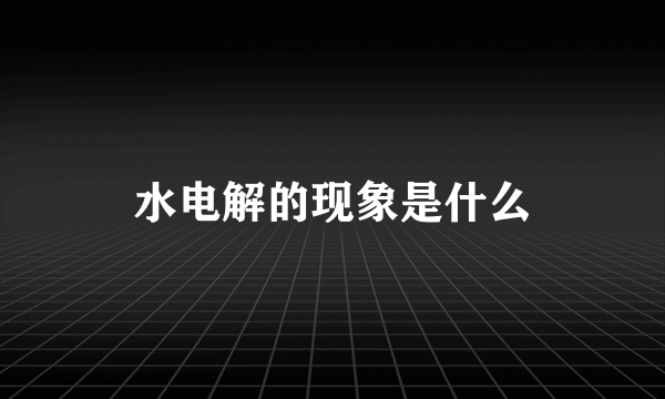 水电解的现象是什么