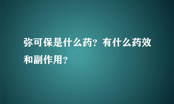 弥可保是什么药？有什么药效和副作用？