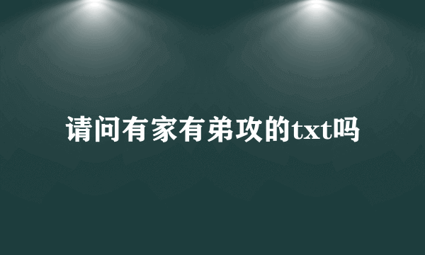 请问有家有弟攻的txt吗