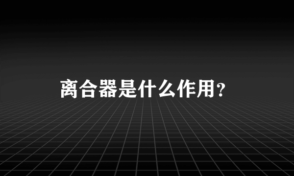 离合器是什么作用？