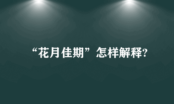 “花月佳期”怎样解释?