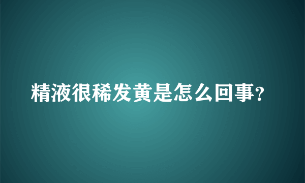 精液很稀发黄是怎么回事？