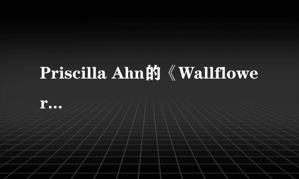 Priscilla Ahn的《Wallflower》 歌词