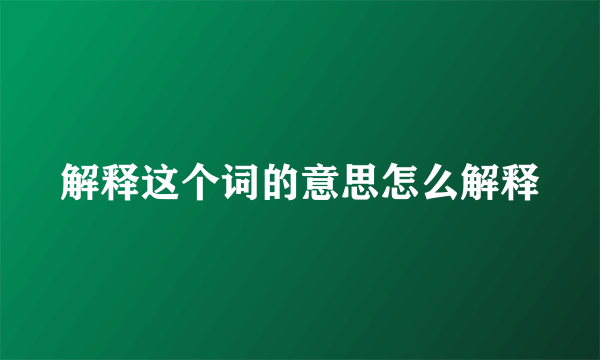 解释这个词的意思怎么解释