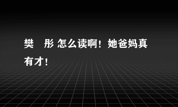 樊翛彤 怎么读啊！她爸妈真有才！