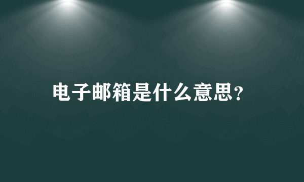 电子邮箱是什么意思？