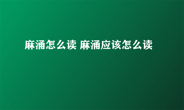 麻涌怎么读 麻涌应该怎么读