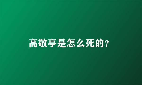 高敬亭是怎么死的？