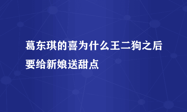 葛东琪的喜为什么王二狗之后要给新娘送甜点