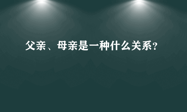 父亲、母亲是一种什么关系？