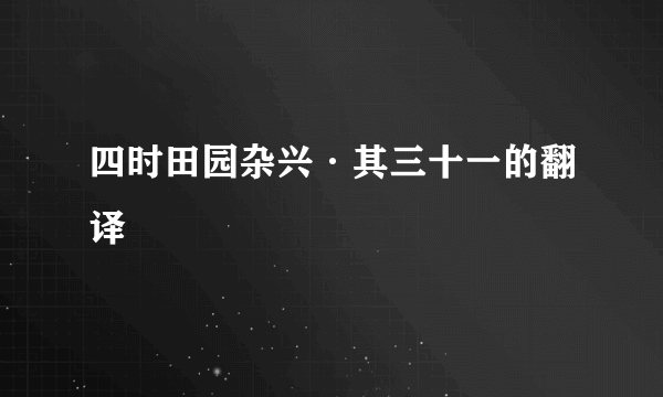 四时田园杂兴·其三十一的翻译