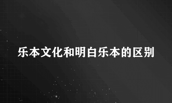 乐本文化和明白乐本的区别