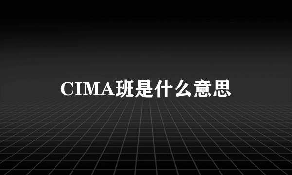 CIMA班是什么意思