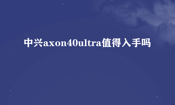 中兴axon40ultra值得入手吗