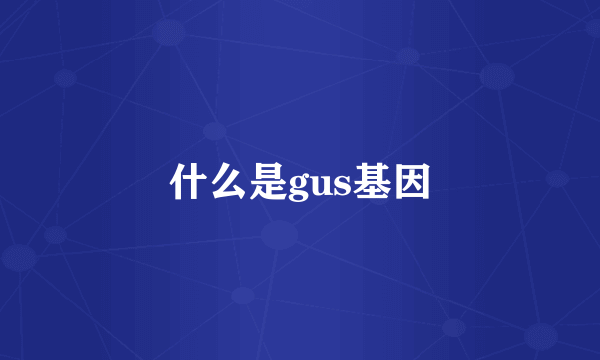 什么是gus基因