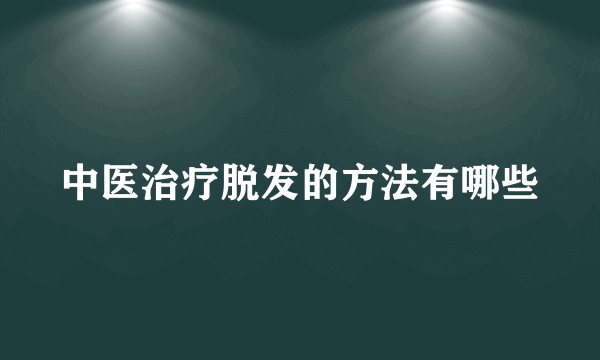 中医治疗脱发的方法有哪些