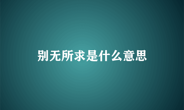 别无所求是什么意思