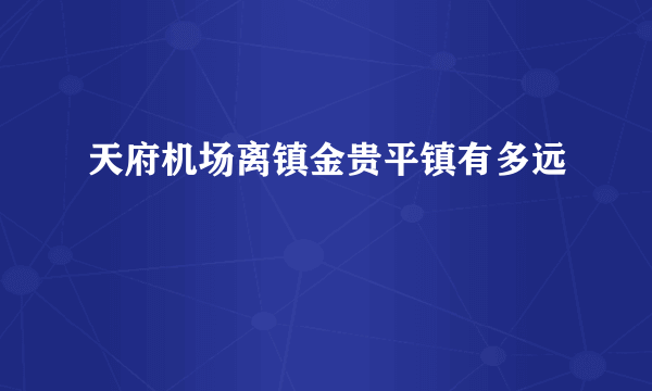 天府机场离镇金贵平镇有多远