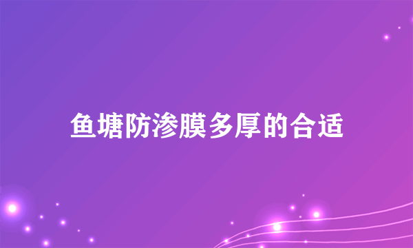 鱼塘防渗膜多厚的合适