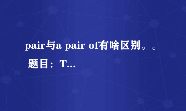 pair与a pair of有啥区别。。 题目：The teacher asks his students to practice English in——（一对）