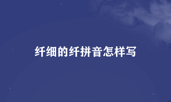 纤细的纤拼音怎样写