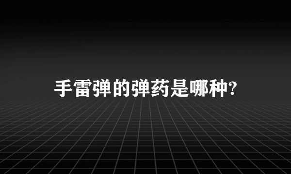 手雷弹的弹药是哪种?