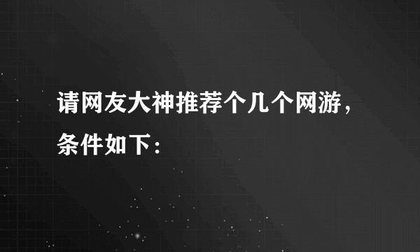 请网友大神推荐个几个网游，条件如下：