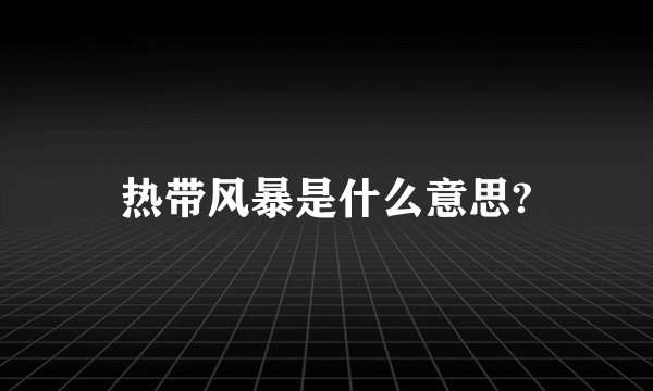 热带风暴是什么意思?