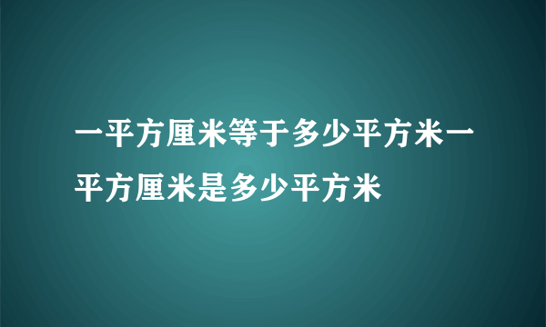 一平方厘米等于多少平方米一平方厘米是多少平方米