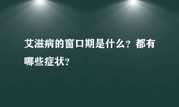 艾滋病的窗口期是什么？都有哪些症状？