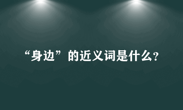 “身边”的近义词是什么？