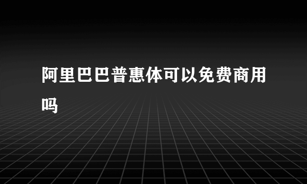 阿里巴巴普惠体可以免费商用吗