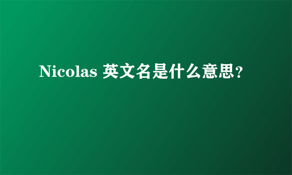 Nicolas 英文名是什么意思？