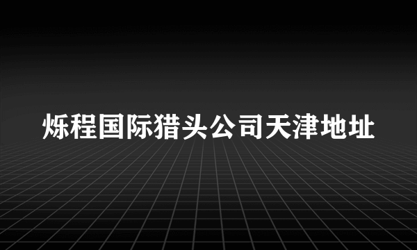 烁程国际猎头公司天津地址