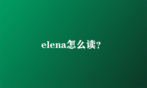 elena怎么读？