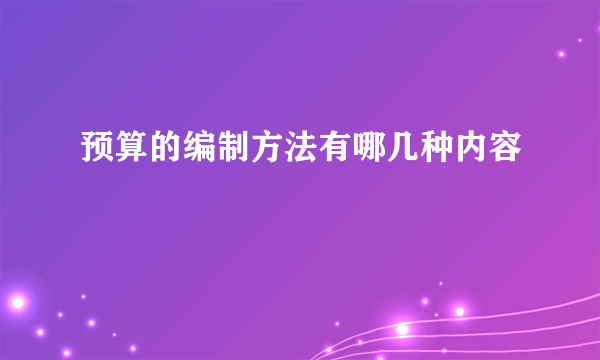 预算的编制方法有哪几种内容