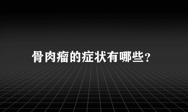 骨肉瘤的症状有哪些？