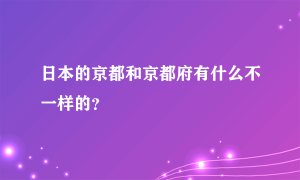 日本的京都和京都府有什么不一样的？