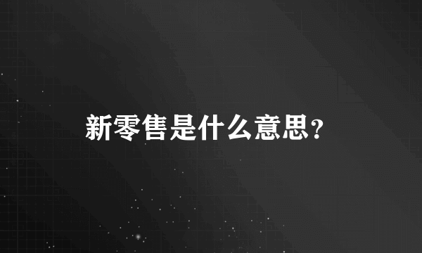 新零售是什么意思？