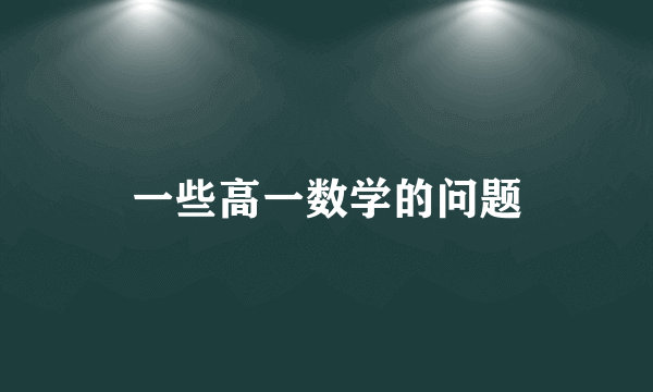 一些高一数学的问题