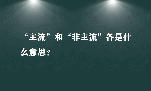 “主流”和“非主流”各是什么意思？