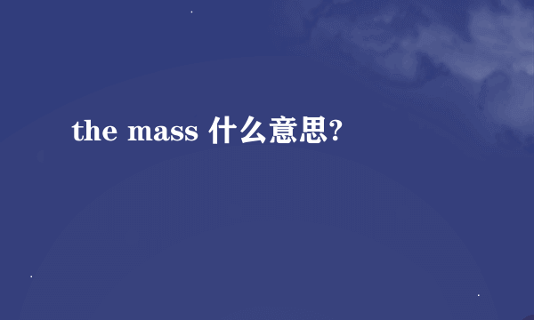 the mass 什么意思?