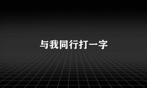 与我同行打一字