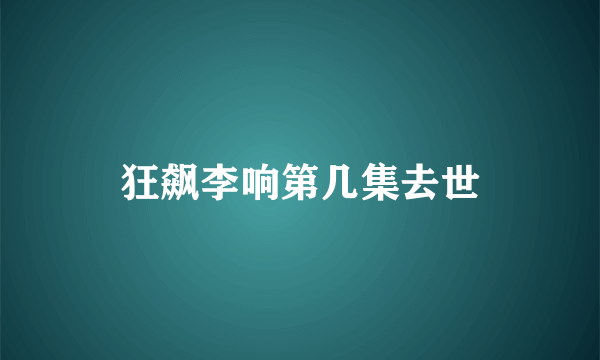 狂飙李响第几集去世