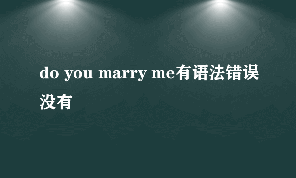 do you marry me有语法错误没有