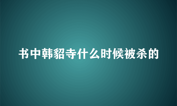 书中韩貂寺什么时候被杀的