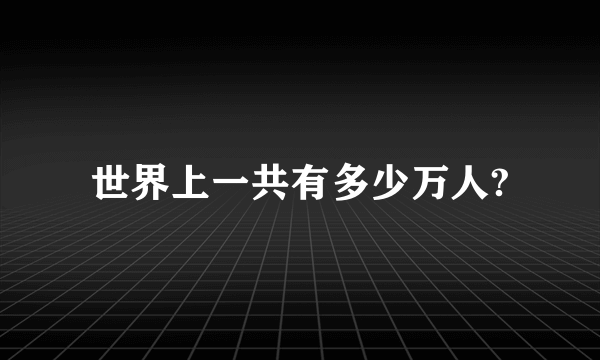 世界上一共有多少万人?