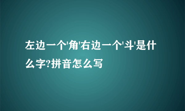 左边一个'角'右边一个'斗'是什么字?拼音怎么写