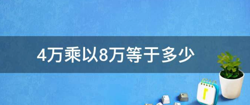 4万乘以8万正确答案是什么?