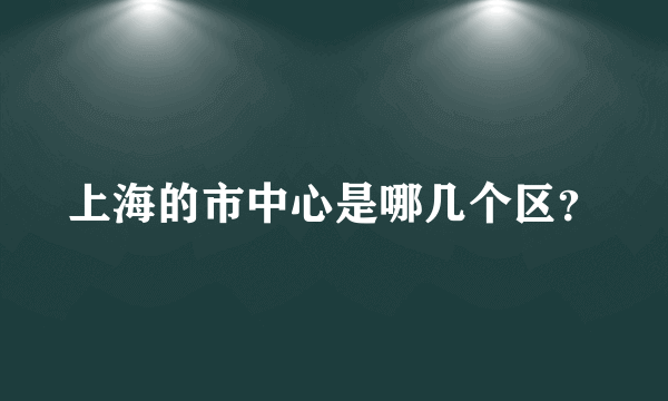 上海的市中心是哪几个区？